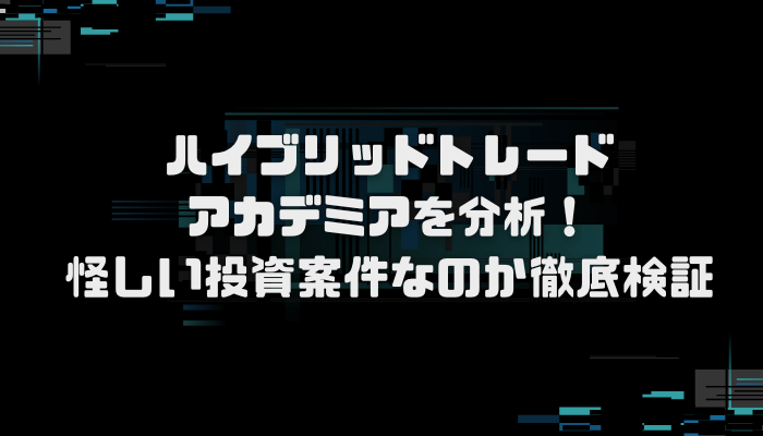 ハイブリッドトレードアカデミアは危険？口コミ評判を分析し徹底検証