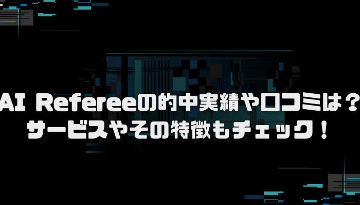 投資ツール AI Refereeの的中実績や利用者の感想は？サービスやその特徴もチェック！口コミ評判を分析し徹底検証